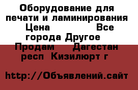 Оборудование для печати и ламинирования › Цена ­ 175 000 - Все города Другое » Продам   . Дагестан респ.,Кизилюрт г.